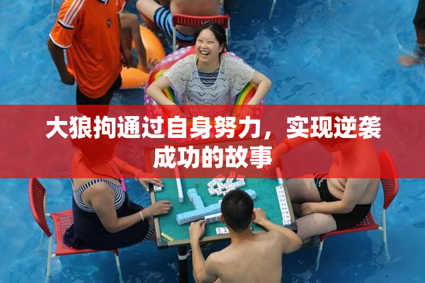 大狼拘通过自身努力，实现逆袭成功的故事