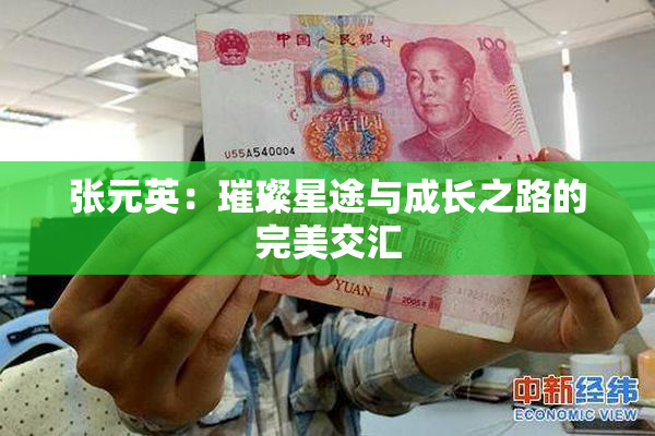 张元英：璀璨星途与成长之路的完美交汇