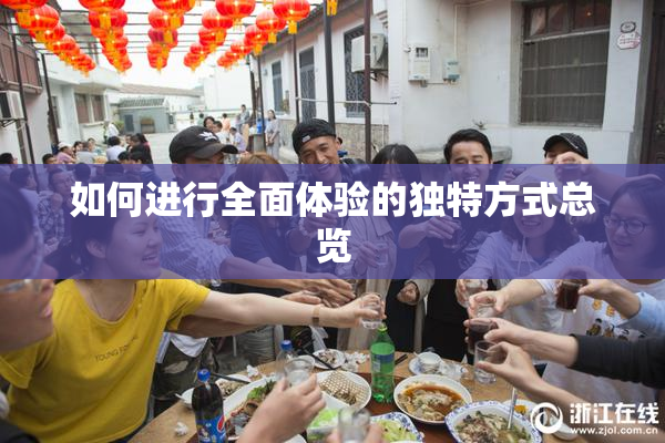 如何进行全面体验的独特方式总览