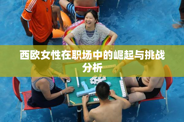 西欧女性在职场中的崛起与挑战分析