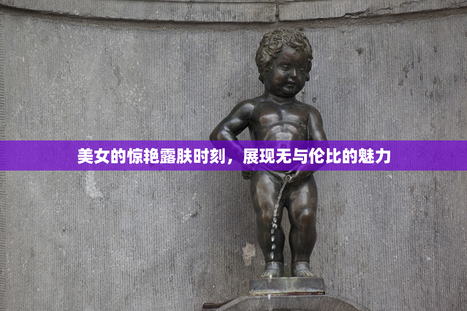美女的惊艳露肤时刻，展现无与伦比的魅力
