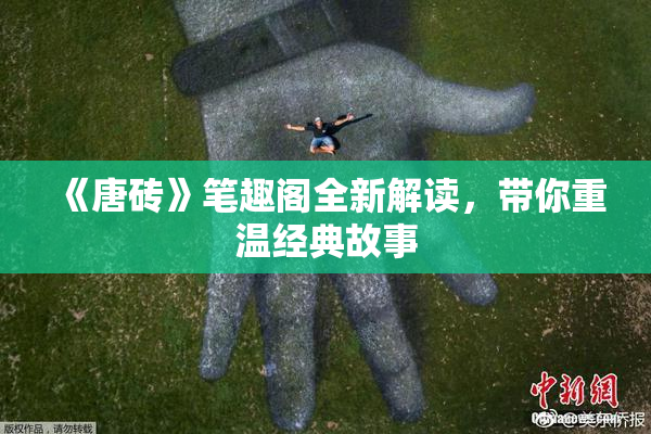 《唐砖》笔趣阁全新解读，带你重温经典故事