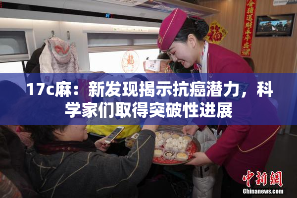17c麻：新发现揭示抗癌潜力，科学家们取得突破性进展