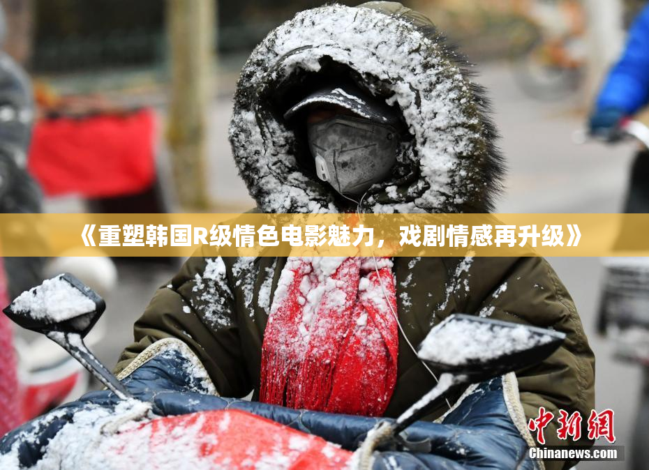 《重塑韩国R级情色电影魅力，戏剧情感再升级》