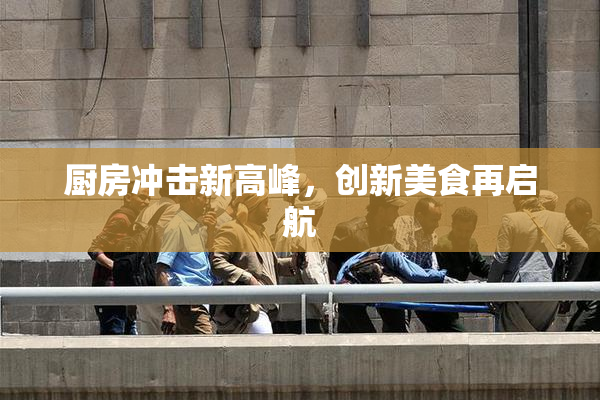 厨房冲击新高峰，创新美食再启航