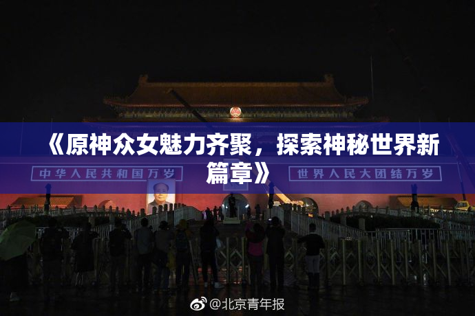 《原神众女魅力齐聚，探索神秘世界新篇章》