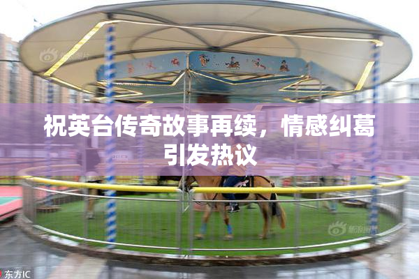 祝英台传奇故事再续，情感纠葛引发热议
