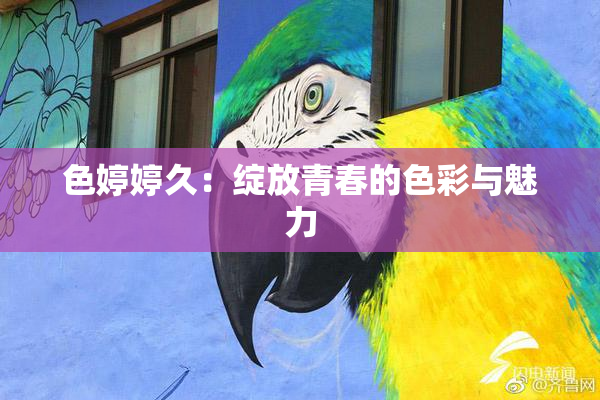 色婷婷久：绽放青春的色彩与魅力