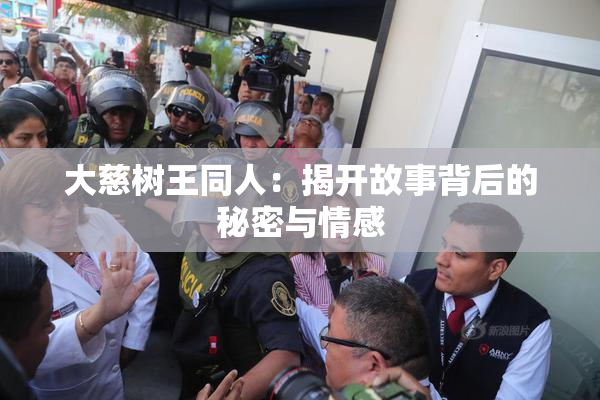 大慈树王同人：揭开故事背后的秘密与情感