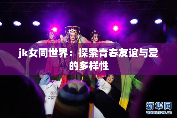 jk女同世界：探索青春友谊与爱的多样性