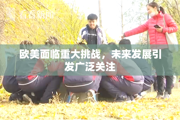 欧美面临重大挑战，未来发展引发广泛关注