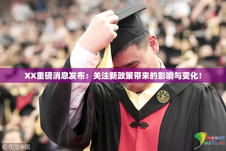 XX重磅消息发布：关注新政策带来的影响与变化！