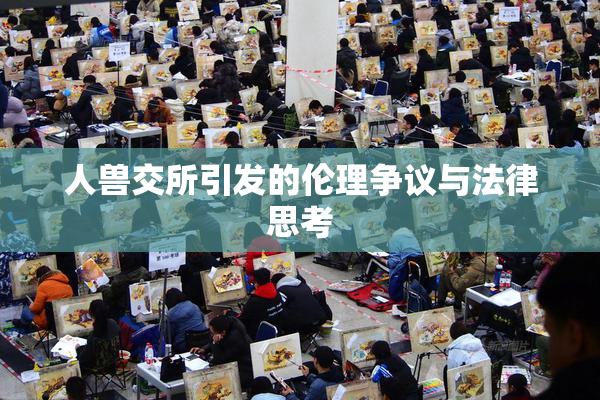 人兽交所引发的伦理争议与法律思考