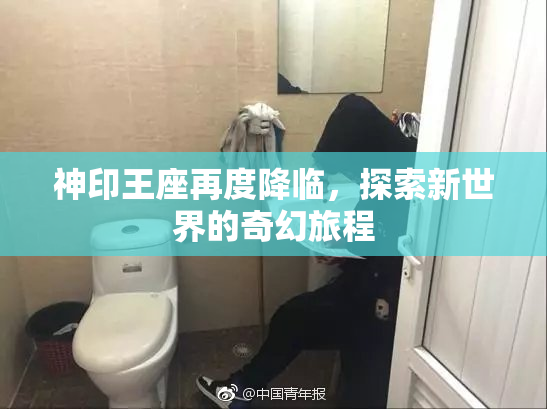 神印王座再度降临，探索新世界的奇幻旅程