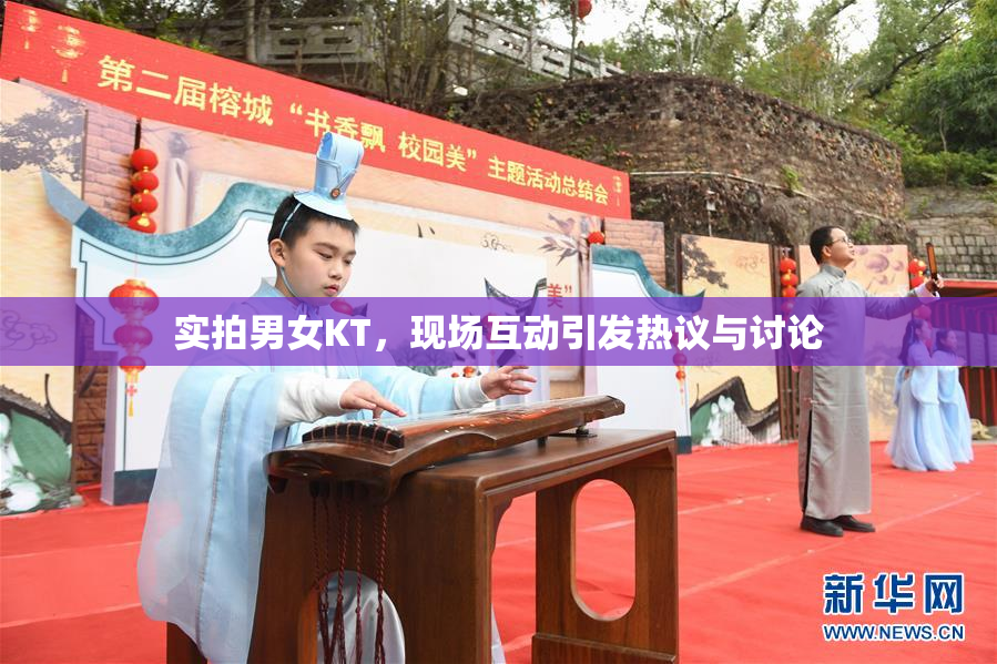 实拍男女KT，现场互动引发热议与讨论