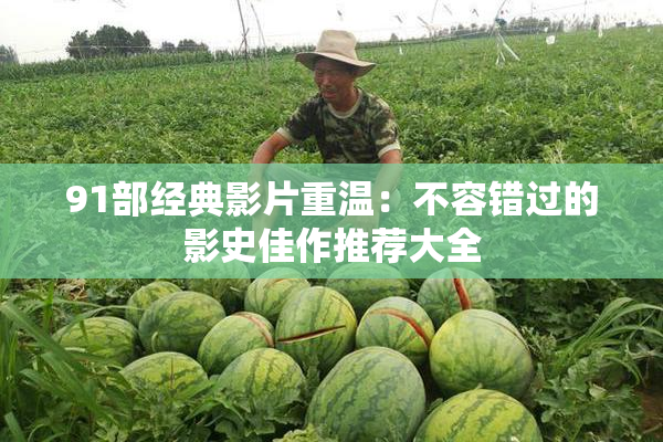 91部经典影片重温：不容错过的影史佳作推荐大全