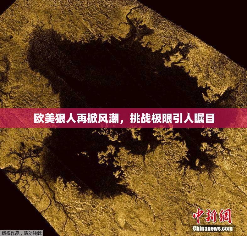 欧美狠人再掀风潮，挑战极限引人瞩目