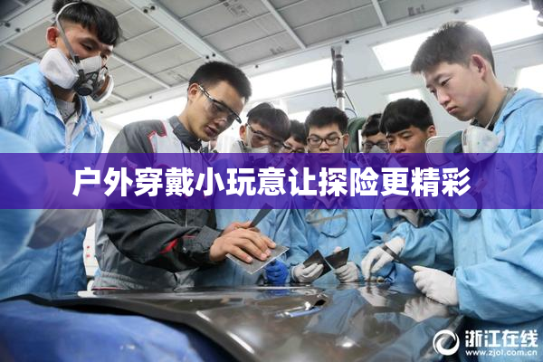 户外穿戴小玩意让探险更精彩