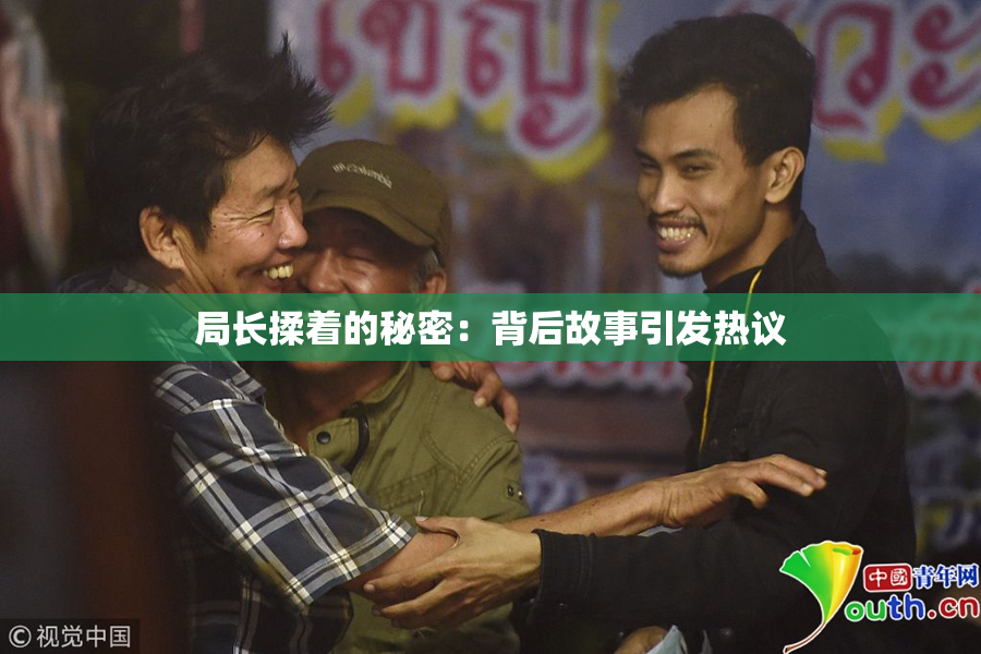 局长揉着的秘密：背后故事引发热议