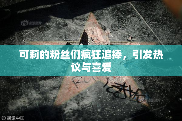 可莉的粉丝们疯狂追捧，引发热议与喜爱