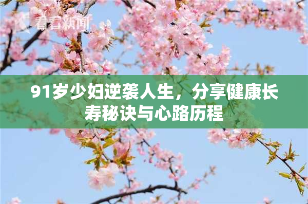 91岁少妇逆袭人生，分享健康长寿秘诀与心路历程