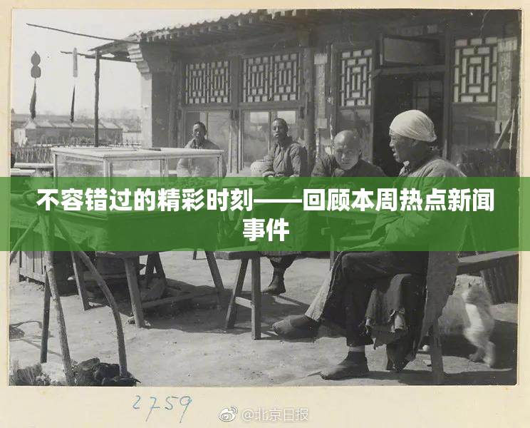 不容错过的精彩时刻——回顾本周热点新闻事件