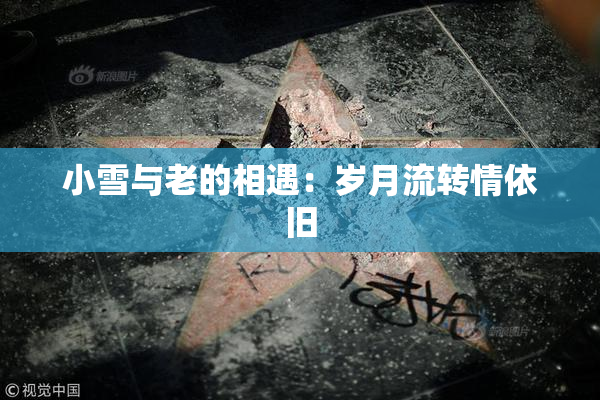 小雪与老的相遇：岁月流转情依旧