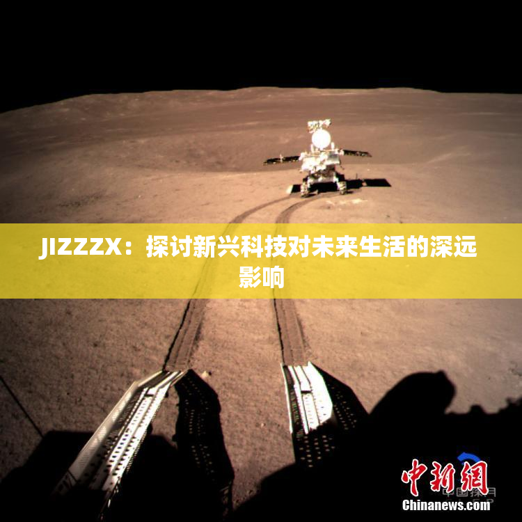 JIZZZX：探讨新兴科技对未来生活的深远影响
