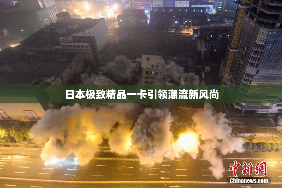 日本极致精品一卡引领潮流新风尚