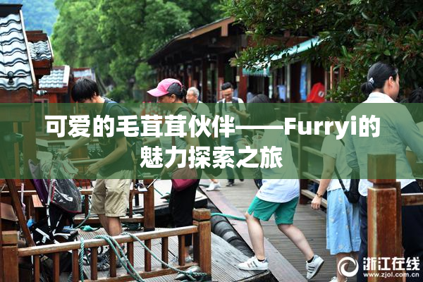 可爱的毛茸茸伙伴——Furryi的魅力探索之旅