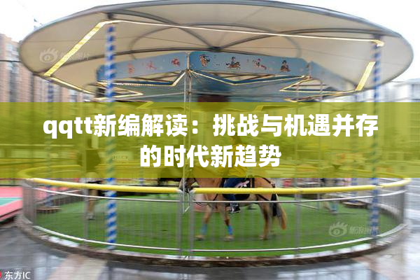 qqtt新编解读：挑战与机遇并存的时代新趋势