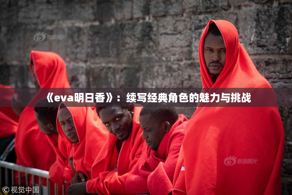 《eva明日香》：续写经典角色的魅力与挑战