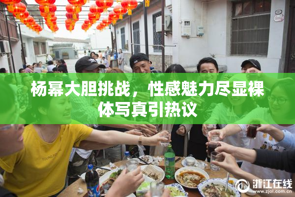 杨幂大胆挑战，性感魅力尽显裸体写真引热议