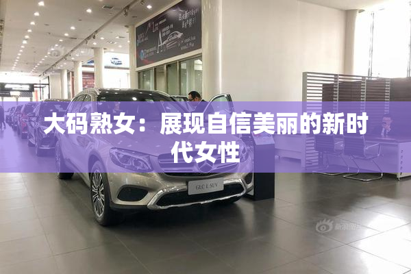 大码熟女：展现自信美丽的新时代女性