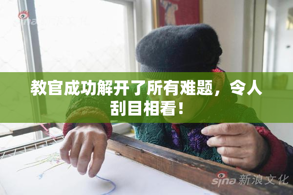 教官成功解开了所有难题，令人刮目相看！