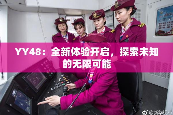 YY48：全新体验开启，探索未知的无限可能