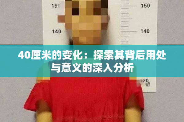 40厘米的变化：探索其背后用处与意义的深入分析