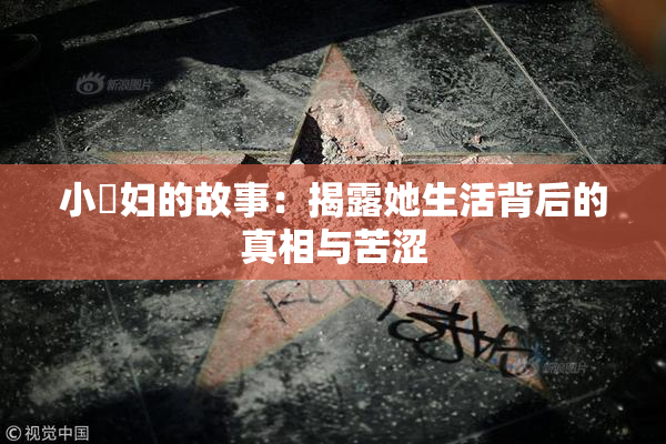 小婬妇的故事：揭露她生活背后的真相与苦涩
