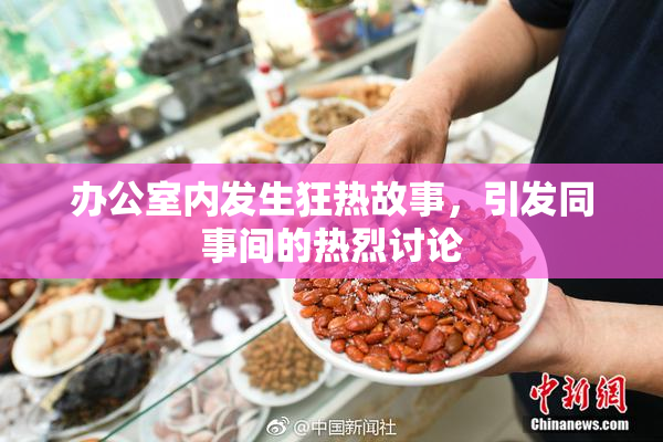 办公室内发生狂热故事，引发同事间的热烈讨论