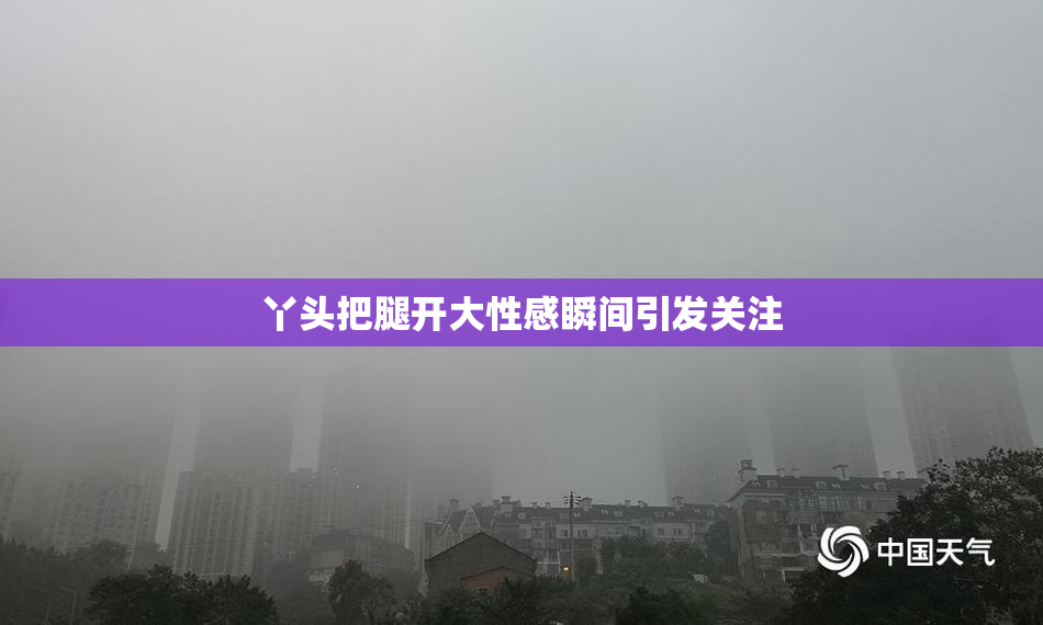 丫头把腿开大性感瞬间引发关注