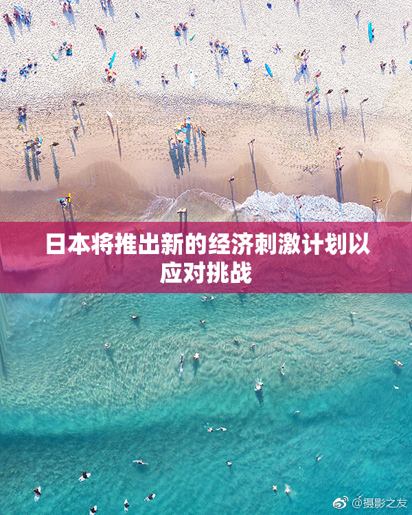 日本将推出新的经济刺激计划以应对挑战