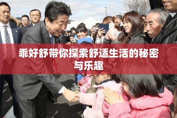 乖好舒带你探索舒适生活的秘密与乐趣