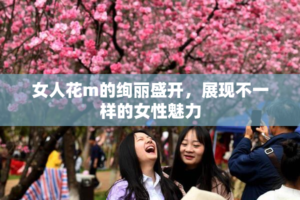 女人花m的绚丽盛开，展现不一样的女性魅力