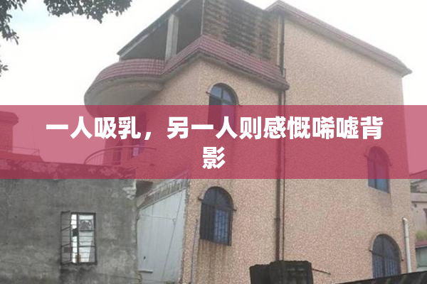一人吸乳，另一人则感慨唏嘘背影