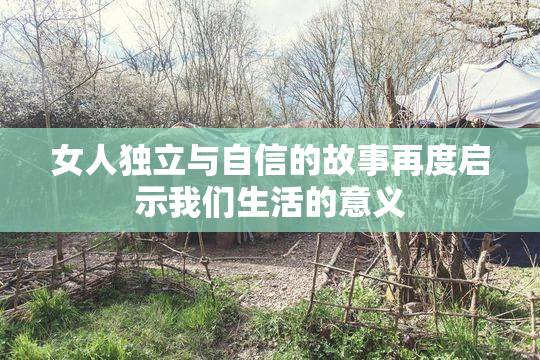 女人独立与自信的故事再度启示我们生活的意义