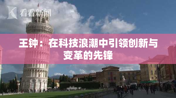 王钟：在科技浪潮中引领创新与变革的先锋