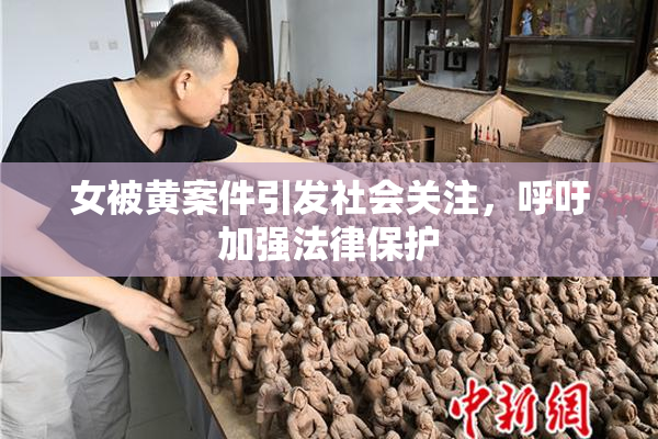女被黄案件引发社会关注，呼吁加强法律保护