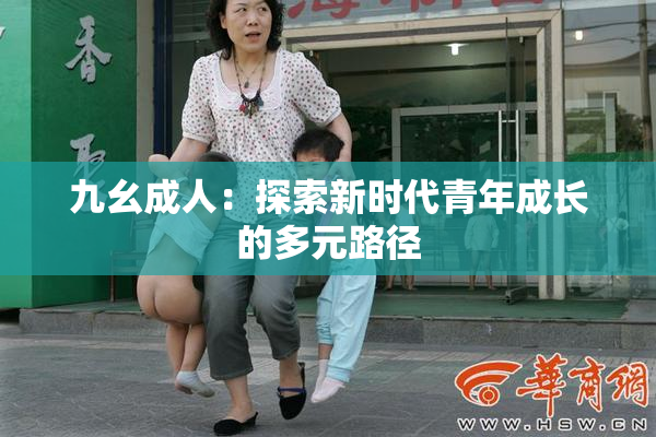 九幺成人：探索新时代青年成长的多元路径