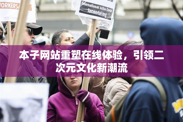 本子网站重塑在线体验，引领二次元文化新潮流