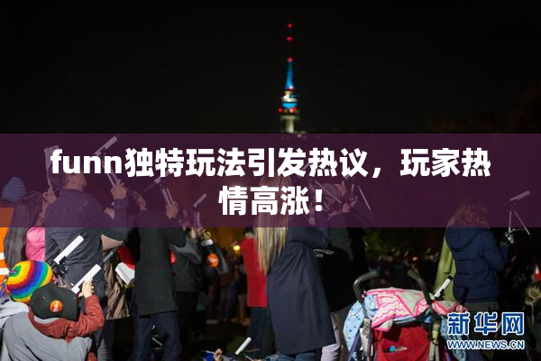 funn独特玩法引发热议，玩家热情高涨！